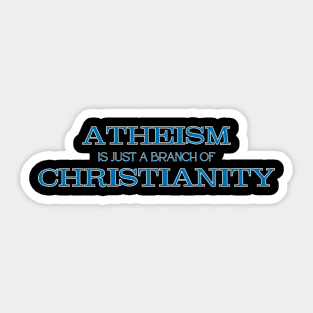 Atheism is Just a Branch of Christianity Sticker